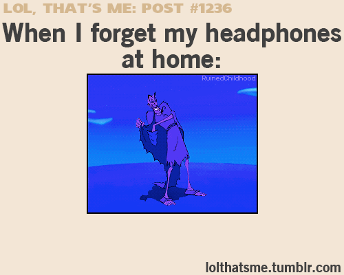 I always forget my earbuds at my house, therefore I can never listen to music or watch videos when I have free time on the computers at school.