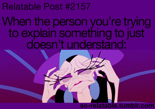 I have felt this way a lot.  Bonus points cause the gif is Yzma from The Emperor's New Groove :D