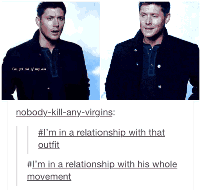 I'm in a relationship with his whole movement.  Jensen Ackles.
