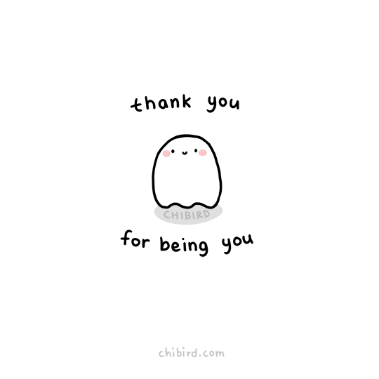 In case you haven’t heard this recently, our little ghost friend wants to thank you just for being you. :D Keep being the lovely person you are!