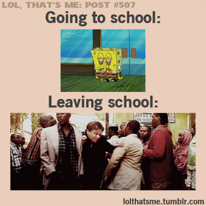 It cant be time for school!*8 hours later*Im going on an adventure away from school!
