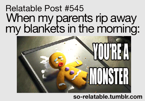 When my parents rip away my blankets in the morning funny tumblr morning parents lol so relatable gingerbreadman