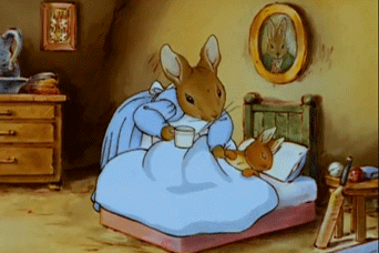 When you are sick and mom takes care of you. And I love Peter Rabbit.