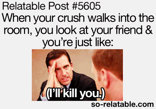 When Your crush walks into the room, you look at your friend & you're just like:(I'll kill you. #Funny #Crush #	Bestfriend