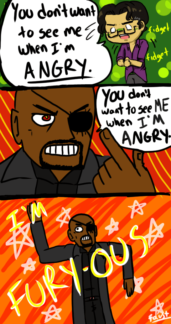 You don't want to see Nick Fury when he's angry!