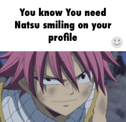You know You need Natsu smiling on your profile - How much you want...