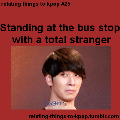 You're looking in front of you and wishing you don't look to him/her in the eyes for not make an awkward moment ~ relating things to kpop #25