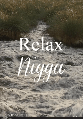 Daily reminder to relax nigga